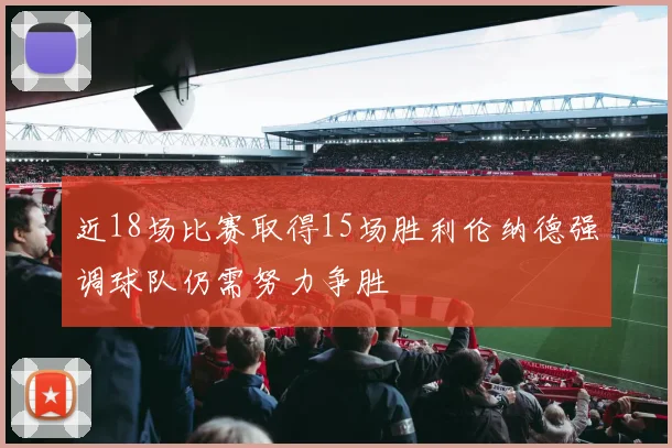 近18场比赛取得15场胜利伦纳德强调球队仍需努力争胜